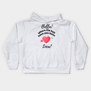 Bella Where The Hell Have You Been Loca - Funny Kids Hoodie